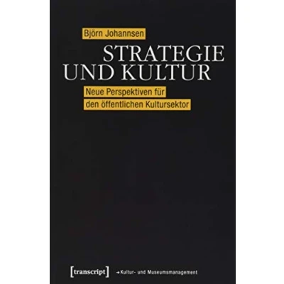 Abbildung von Strategie und Kultur: Neue Perspektiven für den öffentlichen Kultursektor (Schriften zum Kultur Museumsmanagement)