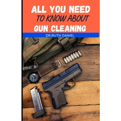 Abbildung von All You Need TO Know About GUN Cleaning: DISCOVER HOW EFFICIENTLY CLEAN AND MAINTAIN YOUR
