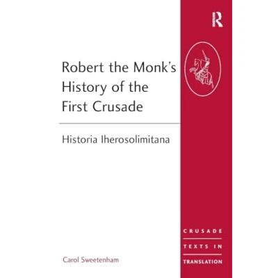 Abbildung von Robert the Monk&#039;s History of First Crusade: Historia Iherosolimitana (Crusade Texts in Translation, 11, Band 11)