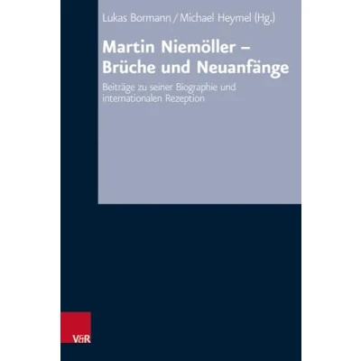 Abbildung von Martin Niemöller Brüche und Neuanfänge: Beiträge zu seiner Biographie internationalen Rezeption (Arbeiten zur Kirchlichen Zeitgeschichte: Reihe B: Darstellungen)