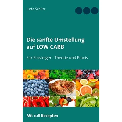 Abbildung von Die sanfte Umstellung auf Low Carb: Für Einsteiger Theorie und Praxis