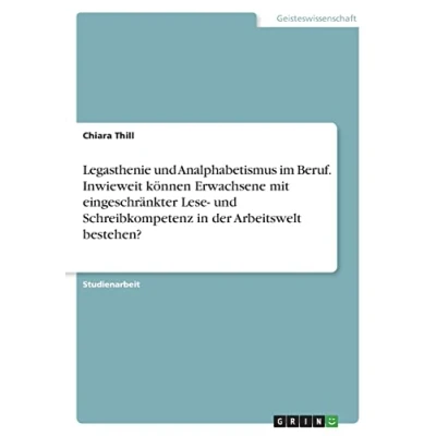 Abbildung von Legasthenie und Analphabetismus im Beruf. Inwieweit können Erwachsene mit eingeschränkter Lese Schreibkompetenz in der Arbeitswelt bestehen?