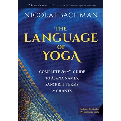 Abbildung von Language of Yoga: Complete A to Y Guide Asana Names, Sanskrit Terms, &amp; Chants