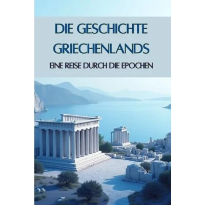 Abbildung von die Geschichte Griechenlands: Eine Reise durch Epochen Götter, Helden und große Philosophen (Geschichte Epochen)