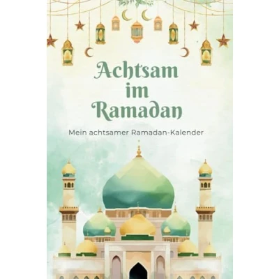 Abbildung von Achtsam im Ramadan: Mein achtsamer Ramadan Kalender Ramadanplaner für mehr Achtsamkeit, Dankbarkeit und Selbstreflexion