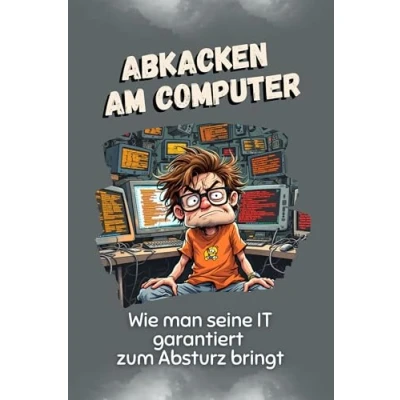 Abbildung von Abkacken am Computer Das perfekte Geschenk für Weihnachten und Geburtstag Männer, Frauen Teenager: Wie man seine IT garantiert zum Absturz bringt