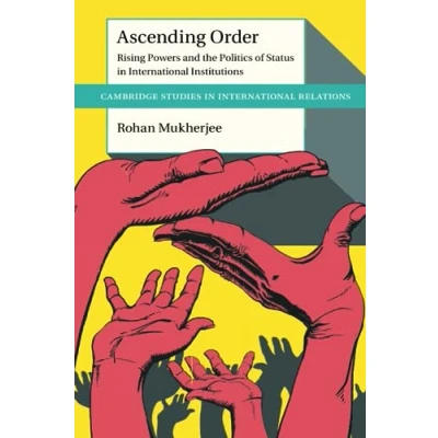 Abbildung von Ascending Order: Rising Powers and the Politics of Status in International Institutions (Cambridge Studies Relations, 160)