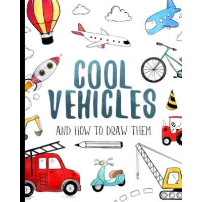 Abbildung von Cool Vehicles and How To Draw Them: Drawing book For kids with cars, trucks, ships, airplanes other transports (How Kids)