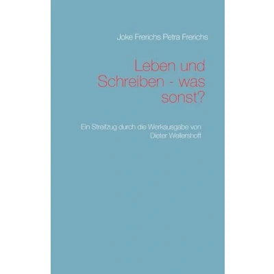 Abbildung von Leben und Schreiben was sonst?: Ein Streifzug durch die Werkausgabe von Dieter Wellershoff