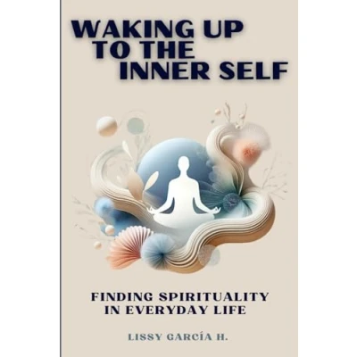 Abbildung von WAKING UP TO the INNER SELF: FINDING SPIRITUALITY IN EVERYDAY LIFE: Discover power of your soul And transform life