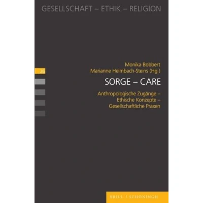 Abbildung von Sorge Care: Anthropologische Zugänge Ethische Konzepte Gesellschaftliche Praxen (Gesellschaft Ethik Religion)