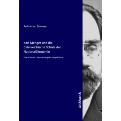 Abbildung von Karl Menger und die österreichische Schule der Nationalökonomie: Eine kritische Untersuchung Heuptlehren