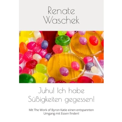 Abbildung von Juhu! Ich habe Süßigkeiten gegessen!: mit The Work of Byron Katie einen entspannten Umgang Essen finden!