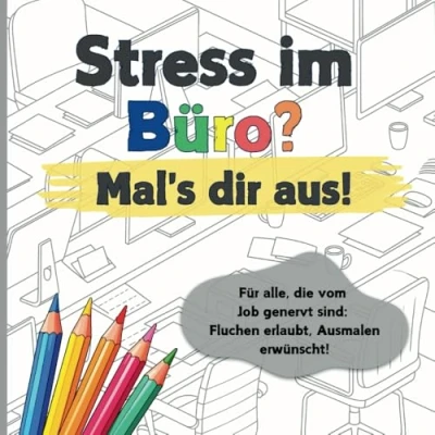Abbildung von Stress im Büro? Mal’s dir aus!: Das kreative Ventil gegen nervige Kollegen und endlose Meetings.