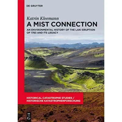 Abbildung von A Mist Connection: An Environmental History of the Laki Eruption 1783 and Its Legacy (Historical Catastrophe Studies / Historische Katastrophenforschung)