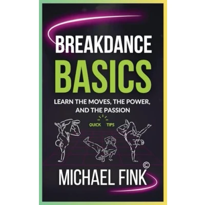 Abbildung von Breakdance Basics: Learn The Moves, Power, and Passion: Ultimate Guide with Essential Skills, Techniques, Performance Tips for Beginners