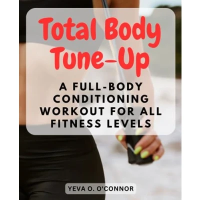 Abbildung von Total Body Tune Up: a Full Conditioning Workout for All Fitness Levels: Transform Your with Comprehensive Suitable Everyone, Anywhere