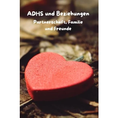 Abbildung von ADHS und Beziehungen: Partnerschaft, Familie Freunde (ADHS verstehen lernen für Erwachsene, Kinder Eltern)