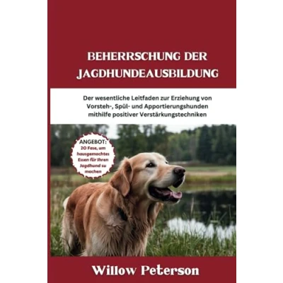 Abbildung von Beherrschung Der Jagdhundeausbildung: wesentliche Leitfaden zur Erziehung von Vorsteh , Spül und Apportierungshunden mithilfe positiver Verstärkungstechniken