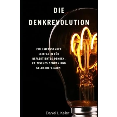 Abbildung von Die Denkrevolution: Ein umfassender Leitfaden für reflektiertes Denken, kritisches Denken und Selbstreflexion