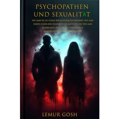 Abbildung von Psychopathen und Sexualität: wie man sie an ihrem Sexualverhalten erkennt, ihnen gegenüber selbstbewusst auftritt Missbrauch, Erpressung oder sexuelle Manipulationsversuche vermeid