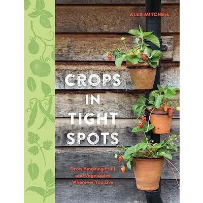 Abbildung von Crops in Tight Spots: Grow Amazing Fruit and Vegetables Wherever You Live