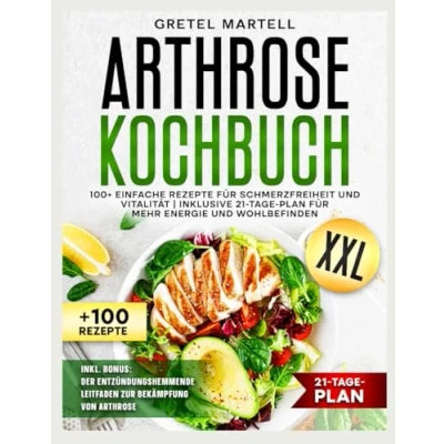 Abbildung von ARTHROSE KOCHBUCH XXL: 100+ EINFACHE REZEPTE FÜR SCHMERZFREIHEIT UND VITALITÄT INKLUSIVE 21 TAGE PLAN MEHR ENERGIE WOHLBEFINDEN