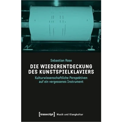 Abbildung von Die Wiederentdeckung des Kunstspielklaviers: Kulturwissenschaftliche Perspektiven auf ein vergessenes Instrument (Musik und Klangkultur)
