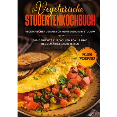Abbildung von Das vegetarische Studentenkochbuch vegetarischer Genuss für mehr Energie im Studium: 100 Gerichte vollen Fokus und regelmäßige Mahlzeiten Inklusive Wochenplaner
