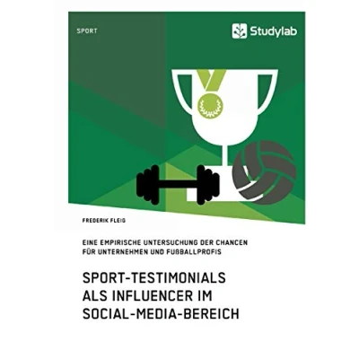 Abbildung von Sport Testimonials als Influencer im Social Media Bereich: Eine empirische Untersuchung der Chancen für Unternehmen und Fußballprofis