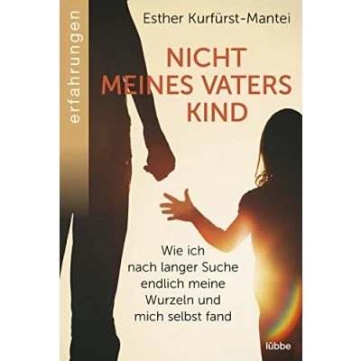 Abbildung von Nicht meines Vaters Kind: Wie ich nach langer Suche endlich meine Wurzeln und mich selbst fand