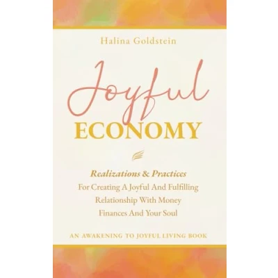 Abbildung von Joyful Economy: Realizations And Practices For Creating A Fulfilling Relationship With Money, Finances Your Soul (Awakening To Living Tools, Band 2)