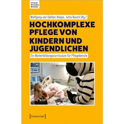Abbildung von Hochkomplexe Pflege von Kindern und Jugendlichen: Ein Weiterbildungscurriculum für Pflegeberufe (Pflege Bildung Wissen)