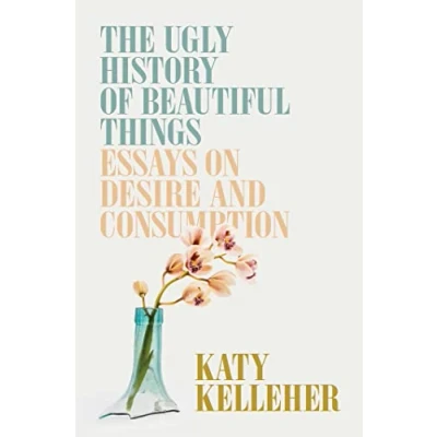 Abbildung von The Ugly History of Beautiful Things: Essays on Desire and Consumption