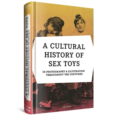 Abbildung von A CULTURAL HISTORY OF SEX TOYS: in photography &amp; illustration throughout the centuries / multilingual edition