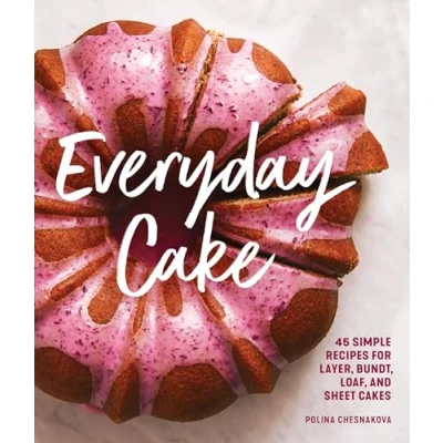Abbildung von Everyday Cake: 45 Simple Recipes for Layer, Bundt, Loaf, and Sheet Cakes