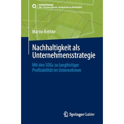 Abbildung von Nachhaltigkeit als Unternehmensstrategie: Mit den SDGs zu langfristiger Profitabilität im Unternehmen (SDG Forschung, Konzepte, Lösungsansätze zur Nachhaltigkeit)