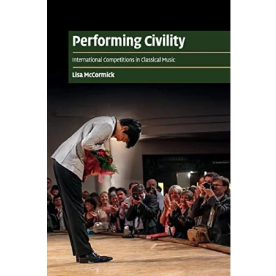 Abbildung von Performing Civility: International Competitions in Classical Music (Cambridge Cultural Social Studies)