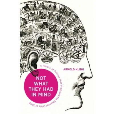 Abbildung von Not What They Had in Mind: A History of the Policies That Produced Financial Crisis 2008