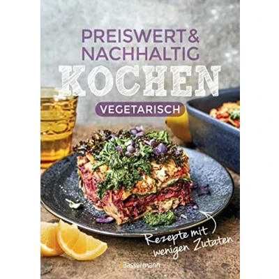 Abbildung von Preiswert &amp; nachhaltig kochen vegetarische Rezepte mit wenigen Zutaten: günstig einkaufen, Energiesparend zubereiten, gesund essen!