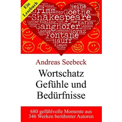 Abbildung von Wortschatz Gefühle und Bedürfnisse: 680 gefühlvolle Momente aus 346 Werken berühmter Autoren: Autoren. Ein Lesebuch