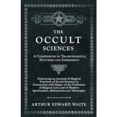Abbildung von The Occult Sciences A Compendium of Transcendental Doctrine and Experiment;Embracing an Account Magical Practices; Secret in ... Modern Spiritualism, Mesmerism Theosophy