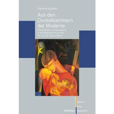 Abbildung von Aus den Dunkelkammern der Moderne: Destruktivität und Geschlecht in Bildenden Kunst des 19. 20. Jahrhunderts (Literatur Kultur Geschlecht: ... (Ehem. Große Reihe), Band 39)