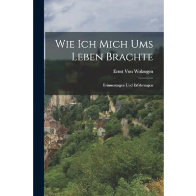 Abbildung von Wie Ich Mich Ums Leben Brachte: Erinnerungen Und Erfahrungen