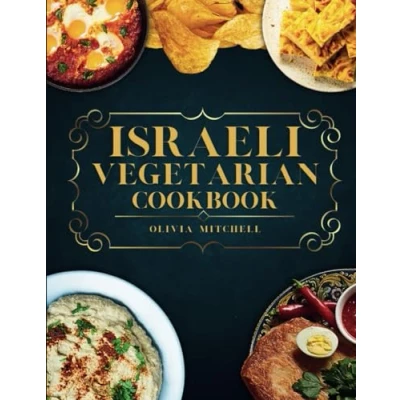 Abbildung von Israeli Vegetarian Cookbook: 150 Plant Based Recipes for Breakfast, Appetizers, Soups, Salads, Sides, Mains, Desserts &amp; Drinks Inspired by Flavors