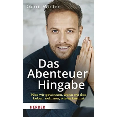 Abbildung von das Abenteuer Hingabe: Was wir gewinnen, wenn Leben nehmen, wie es kommt
