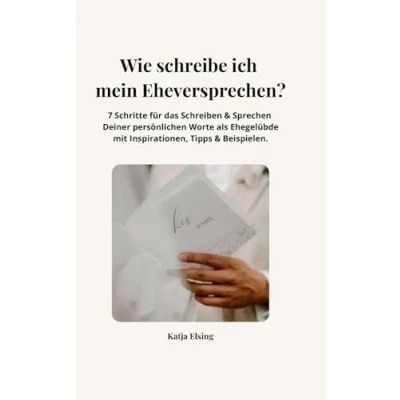 Abbildung von Wie schreibst Du Dein Eheversprechen?: 7 Schritte für das Schreiben &amp; Sprechen Deiner persönlichen Worte als Ehegelübde mit Inspirationen, Tipps Beispielen.