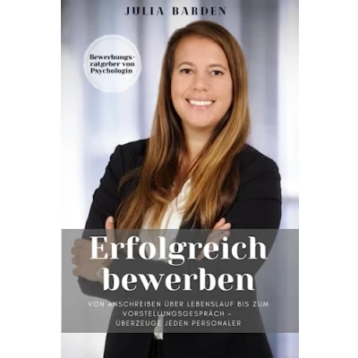 Abbildung von Erfolgreich bewerben von Anschreiben über Lebenslauf bis zum Vorstellungsgespräch überzeuge jeden Personaler: Bewerbungsratgeber Psychologin