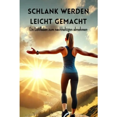 Abbildung von Schlank werden leicht gemacht: Ein Leitfaden zum nachhaltigen Abnehmen (Interessante Bücher über Gesundheit, Finanzen, Sport und Lifestyle)