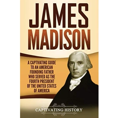Abbildung von James Madison: A Captivating Guide to an American Founding Father Who Served as the Fourth President of United States America (Exploring Fathers)